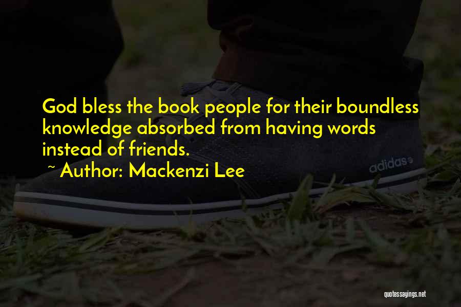 Mackenzi Lee Quotes: God Bless The Book People For Their Boundless Knowledge Absorbed From Having Words Instead Of Friends.