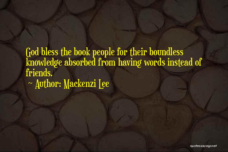 Mackenzi Lee Quotes: God Bless The Book People For Their Boundless Knowledge Absorbed From Having Words Instead Of Friends.