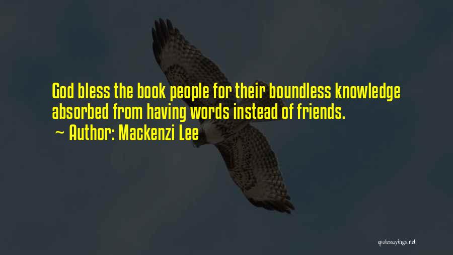 Mackenzi Lee Quotes: God Bless The Book People For Their Boundless Knowledge Absorbed From Having Words Instead Of Friends.