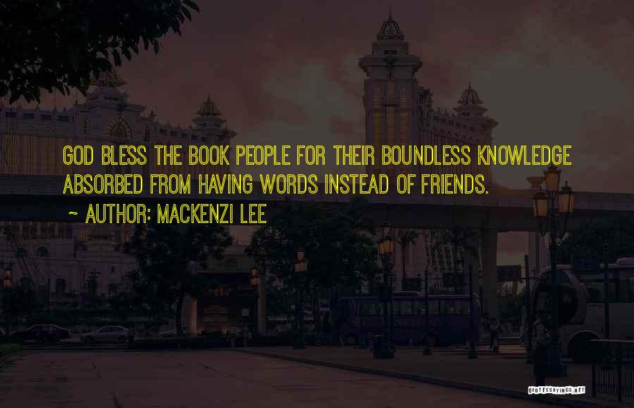 Mackenzi Lee Quotes: God Bless The Book People For Their Boundless Knowledge Absorbed From Having Words Instead Of Friends.