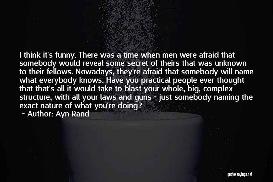 Ayn Rand Quotes: I Think It's Funny. There Was A Time When Men Were Afraid That Somebody Would Reveal Some Secret Of Theirs