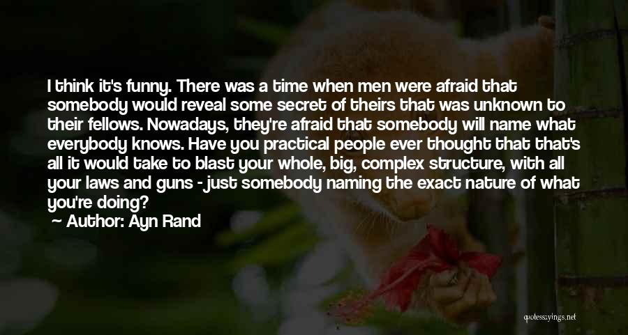 Ayn Rand Quotes: I Think It's Funny. There Was A Time When Men Were Afraid That Somebody Would Reveal Some Secret Of Theirs