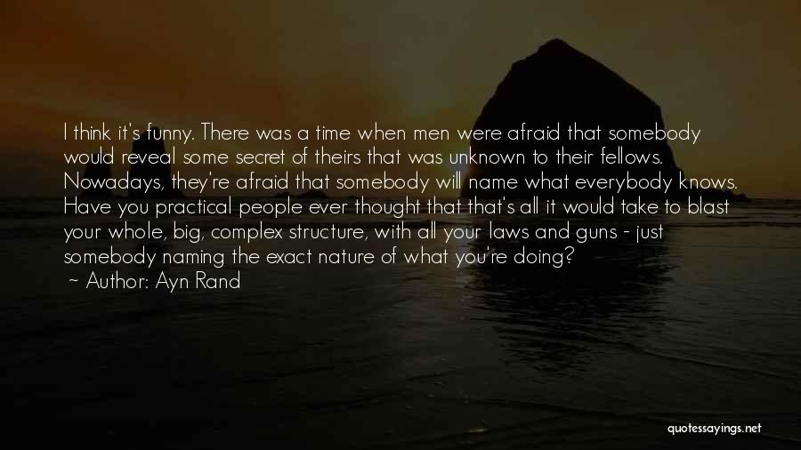 Ayn Rand Quotes: I Think It's Funny. There Was A Time When Men Were Afraid That Somebody Would Reveal Some Secret Of Theirs