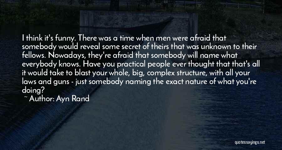 Ayn Rand Quotes: I Think It's Funny. There Was A Time When Men Were Afraid That Somebody Would Reveal Some Secret Of Theirs