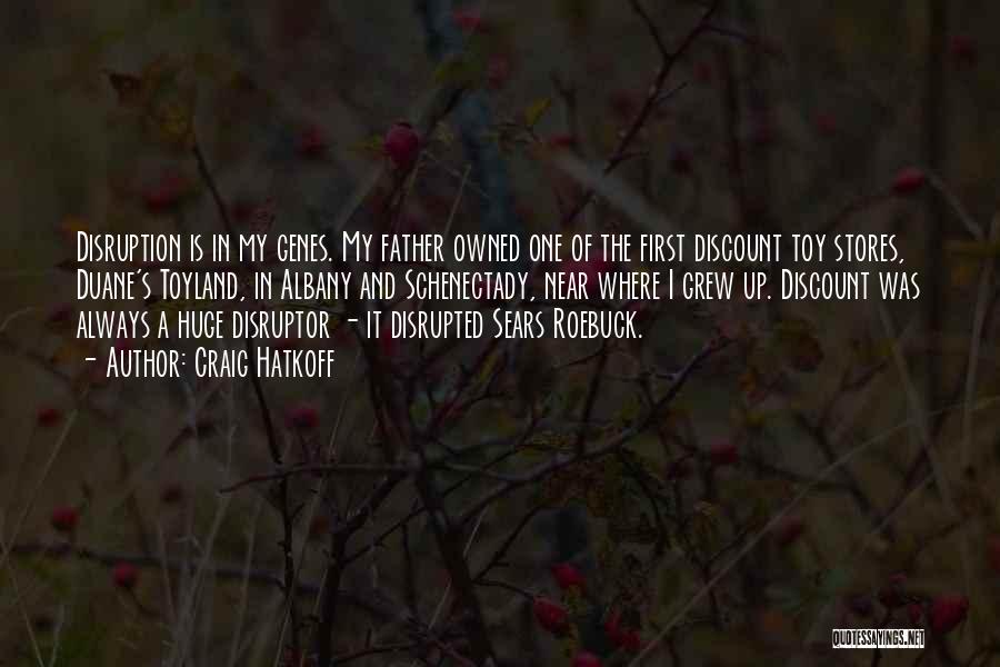 Craig Hatkoff Quotes: Disruption Is In My Genes. My Father Owned One Of The First Discount Toy Stores, Duane's Toyland, In Albany And