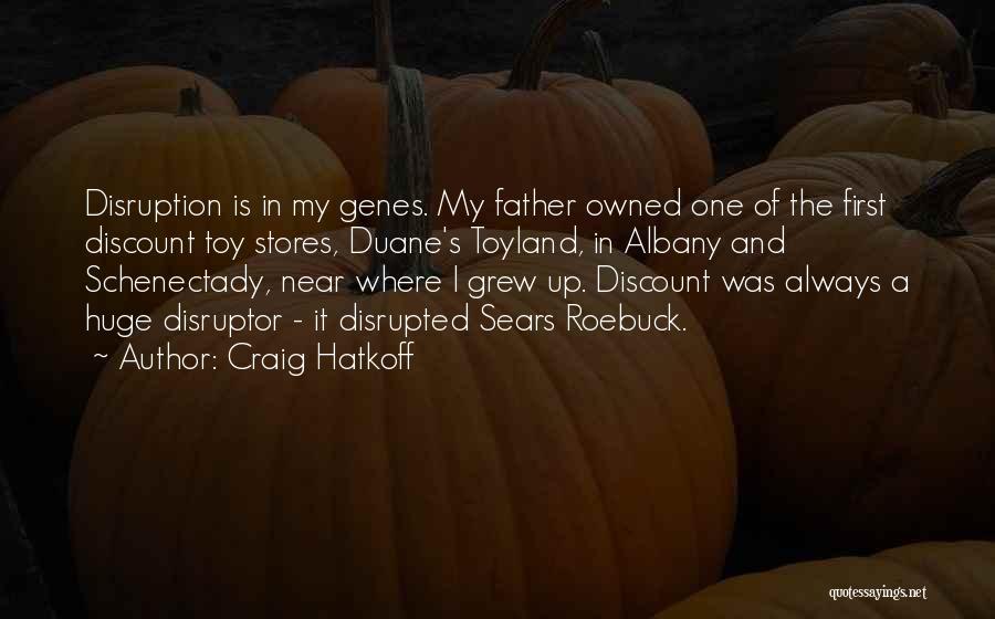 Craig Hatkoff Quotes: Disruption Is In My Genes. My Father Owned One Of The First Discount Toy Stores, Duane's Toyland, In Albany And