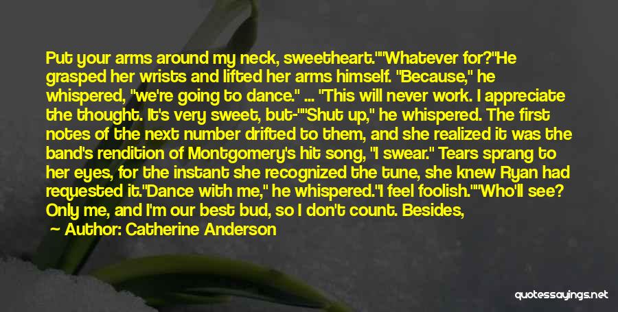 Catherine Anderson Quotes: Put Your Arms Around My Neck, Sweetheart.whatever For?he Grasped Her Wrists And Lifted Her Arms Himself. Because, He Whispered, We're