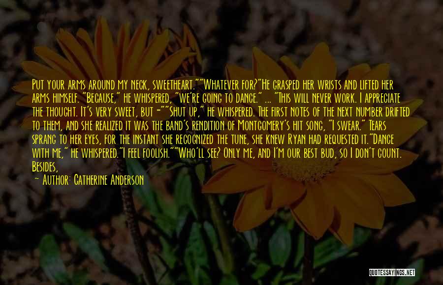 Catherine Anderson Quotes: Put Your Arms Around My Neck, Sweetheart.whatever For?he Grasped Her Wrists And Lifted Her Arms Himself. Because, He Whispered, We're