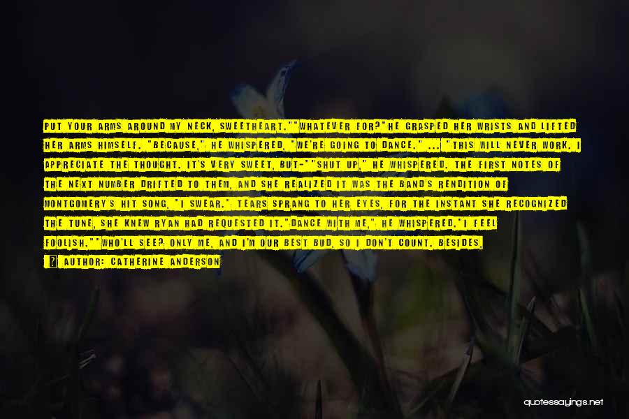 Catherine Anderson Quotes: Put Your Arms Around My Neck, Sweetheart.whatever For?he Grasped Her Wrists And Lifted Her Arms Himself. Because, He Whispered, We're