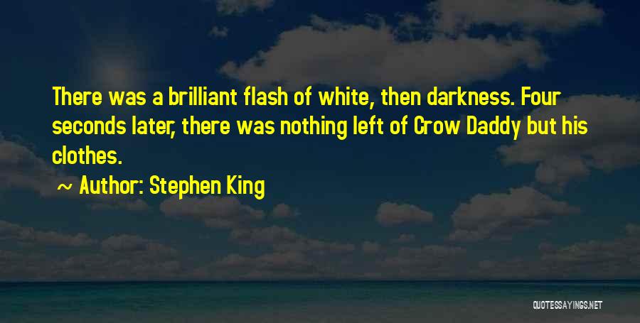 Stephen King Quotes: There Was A Brilliant Flash Of White, Then Darkness. Four Seconds Later, There Was Nothing Left Of Crow Daddy But