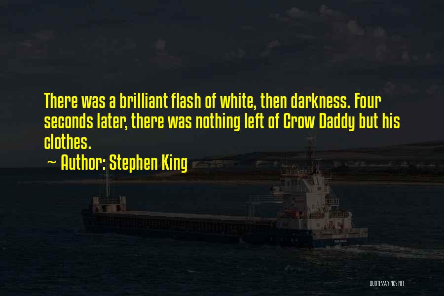 Stephen King Quotes: There Was A Brilliant Flash Of White, Then Darkness. Four Seconds Later, There Was Nothing Left Of Crow Daddy But