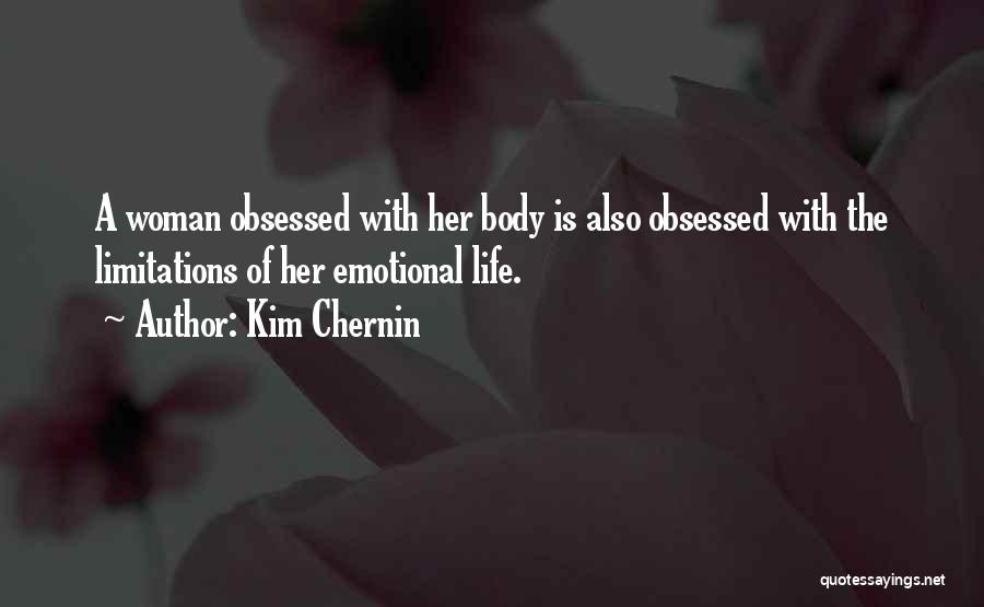 Kim Chernin Quotes: A Woman Obsessed With Her Body Is Also Obsessed With The Limitations Of Her Emotional Life.