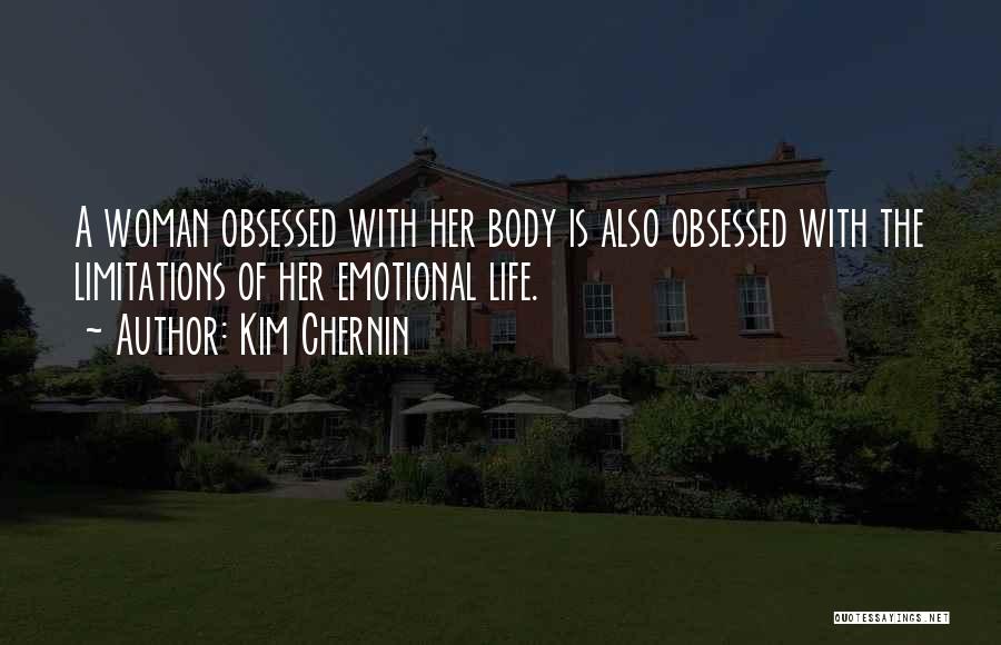 Kim Chernin Quotes: A Woman Obsessed With Her Body Is Also Obsessed With The Limitations Of Her Emotional Life.