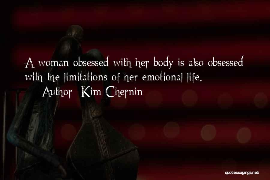 Kim Chernin Quotes: A Woman Obsessed With Her Body Is Also Obsessed With The Limitations Of Her Emotional Life.