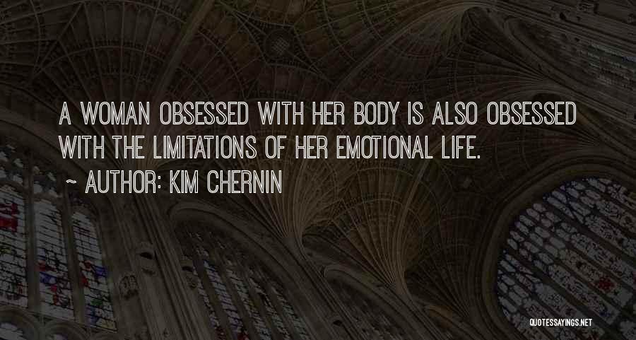 Kim Chernin Quotes: A Woman Obsessed With Her Body Is Also Obsessed With The Limitations Of Her Emotional Life.