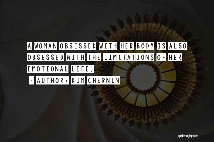 Kim Chernin Quotes: A Woman Obsessed With Her Body Is Also Obsessed With The Limitations Of Her Emotional Life.