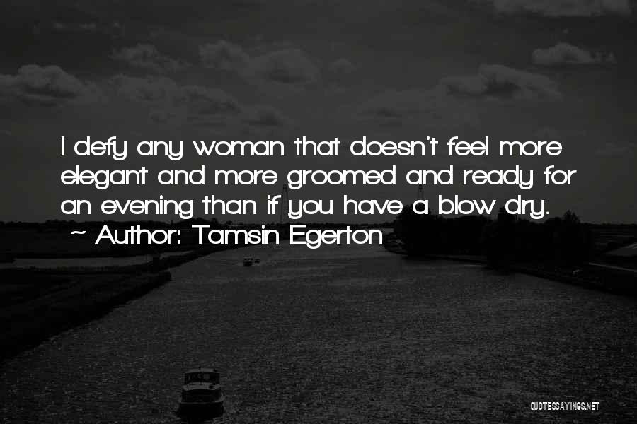 Tamsin Egerton Quotes: I Defy Any Woman That Doesn't Feel More Elegant And More Groomed And Ready For An Evening Than If You