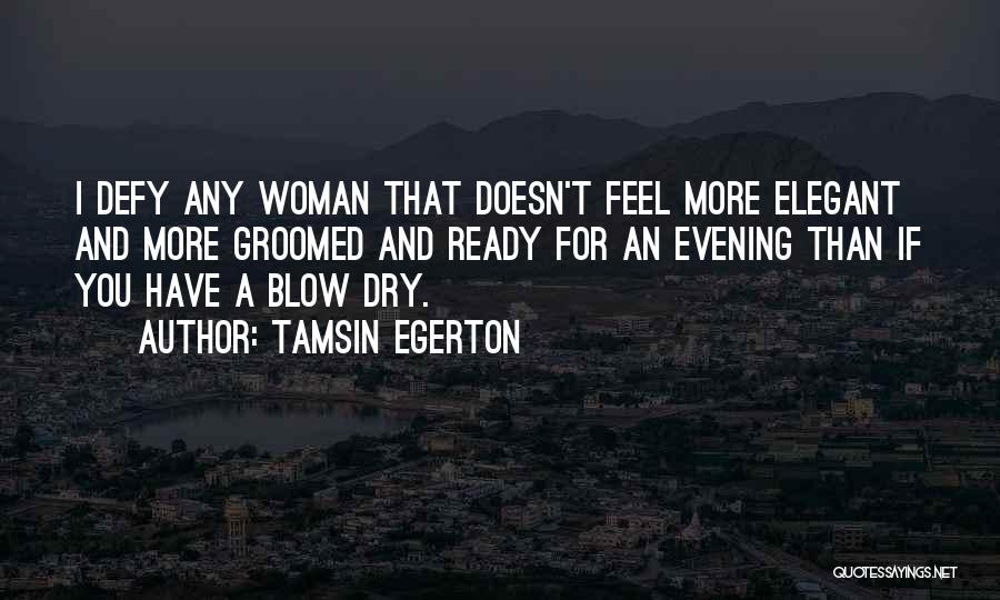 Tamsin Egerton Quotes: I Defy Any Woman That Doesn't Feel More Elegant And More Groomed And Ready For An Evening Than If You