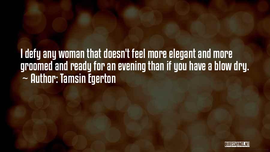 Tamsin Egerton Quotes: I Defy Any Woman That Doesn't Feel More Elegant And More Groomed And Ready For An Evening Than If You