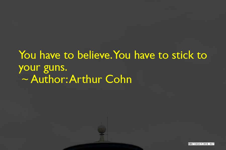 Arthur Cohn Quotes: You Have To Believe. You Have To Stick To Your Guns.