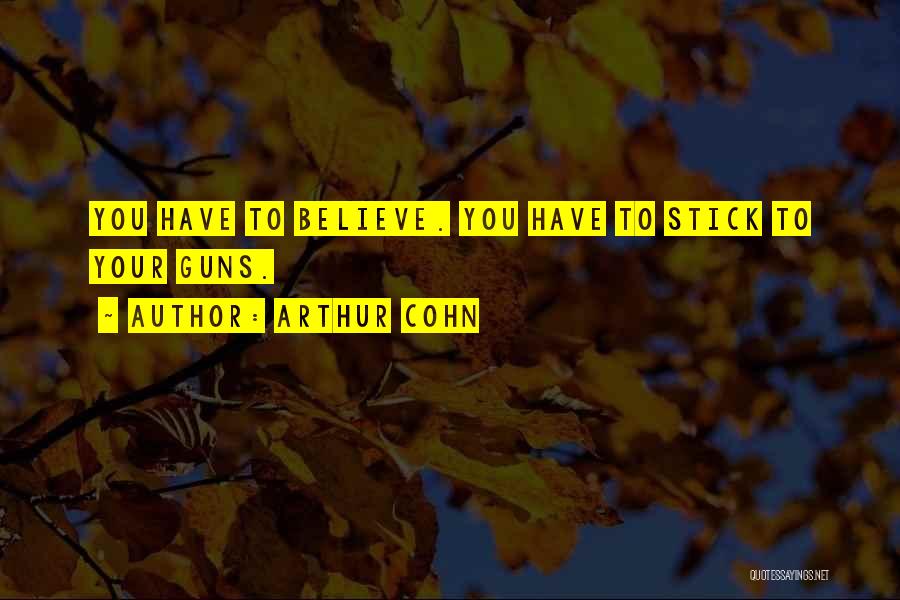 Arthur Cohn Quotes: You Have To Believe. You Have To Stick To Your Guns.