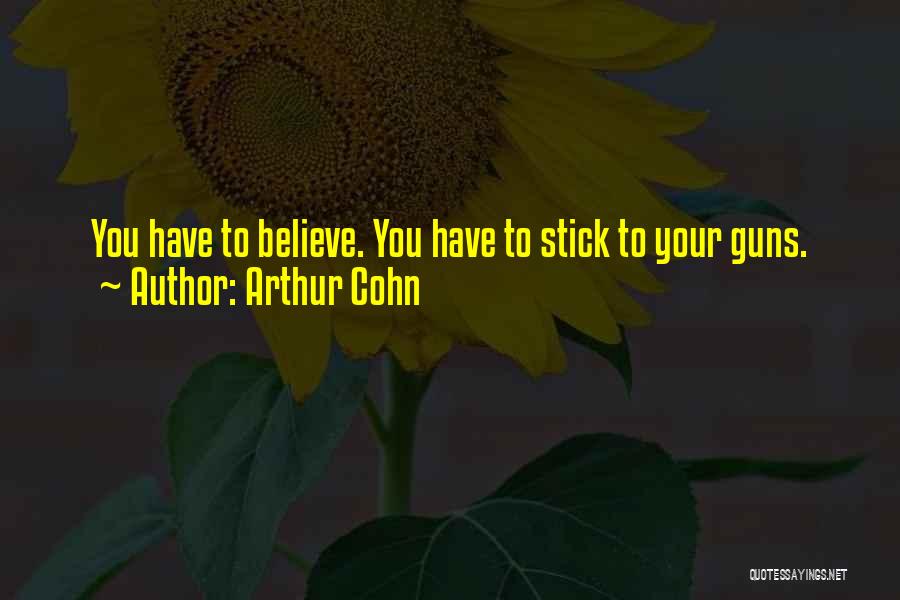 Arthur Cohn Quotes: You Have To Believe. You Have To Stick To Your Guns.