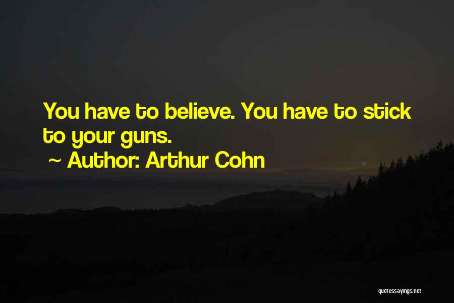 Arthur Cohn Quotes: You Have To Believe. You Have To Stick To Your Guns.