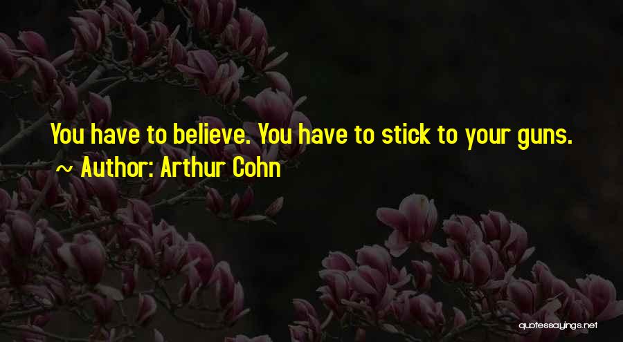 Arthur Cohn Quotes: You Have To Believe. You Have To Stick To Your Guns.