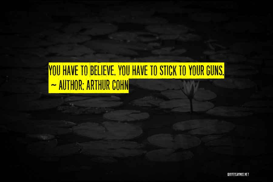 Arthur Cohn Quotes: You Have To Believe. You Have To Stick To Your Guns.