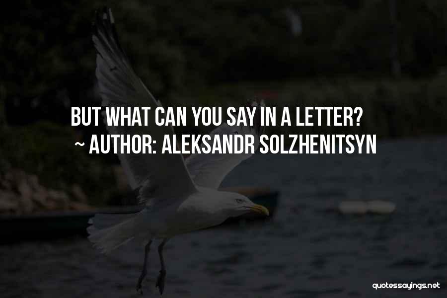 Aleksandr Solzhenitsyn Quotes: But What Can You Say In A Letter?