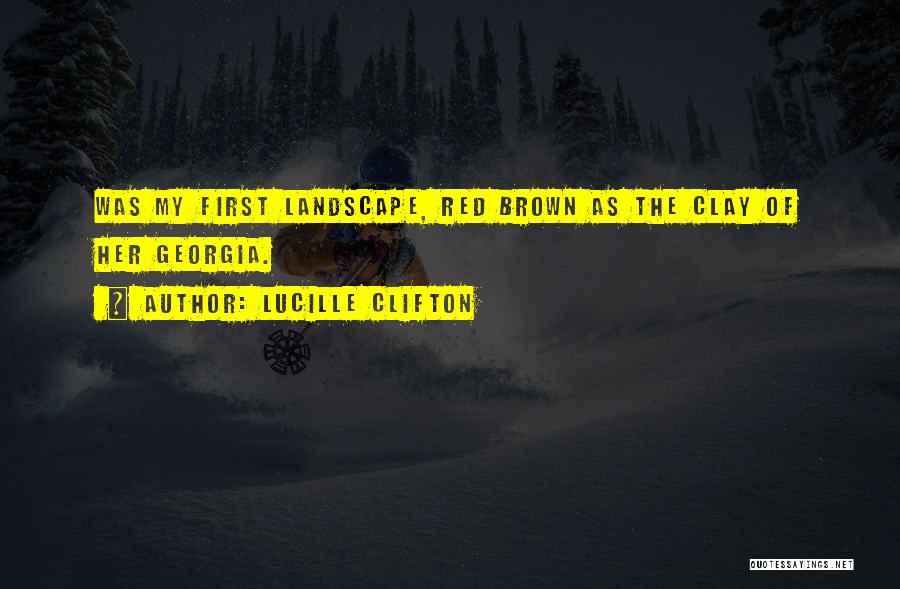 Lucille Clifton Quotes: Was My First Landscape, Red Brown As The Clay Of Her Georgia.