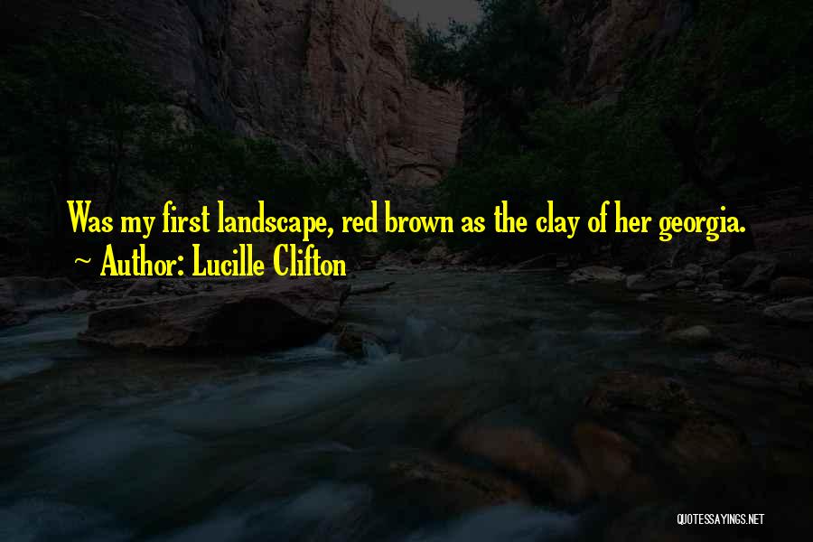 Lucille Clifton Quotes: Was My First Landscape, Red Brown As The Clay Of Her Georgia.