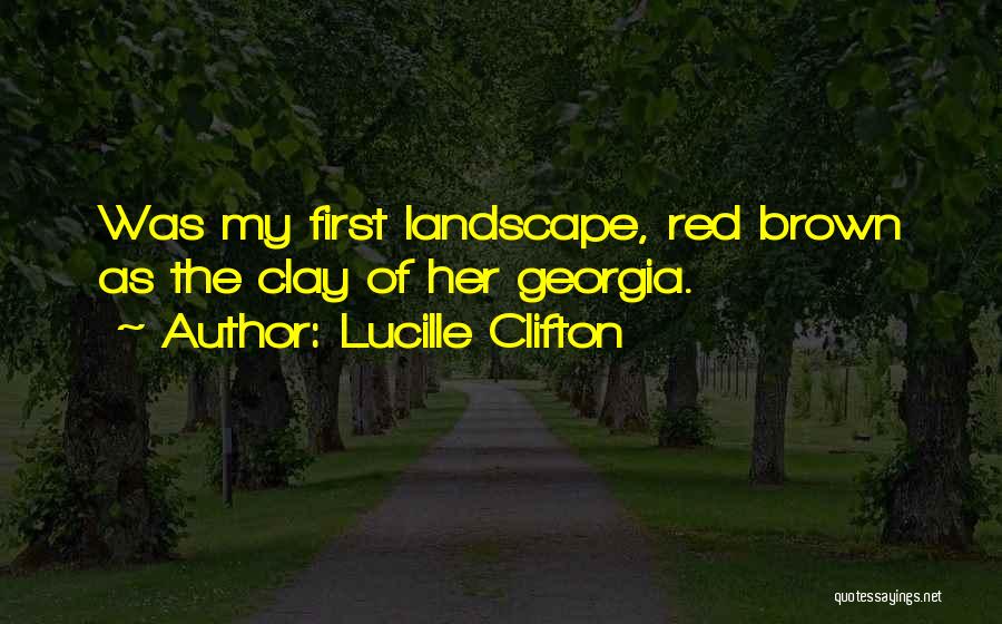 Lucille Clifton Quotes: Was My First Landscape, Red Brown As The Clay Of Her Georgia.