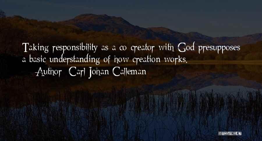 Carl Johan Calleman Quotes: Taking Responsibility As A Co-creator With God Presupposes A Basic Understanding Of How Creation Works.
