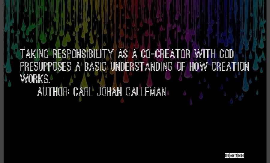 Carl Johan Calleman Quotes: Taking Responsibility As A Co-creator With God Presupposes A Basic Understanding Of How Creation Works.