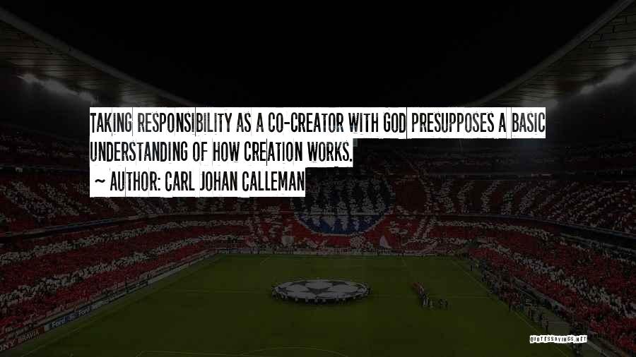 Carl Johan Calleman Quotes: Taking Responsibility As A Co-creator With God Presupposes A Basic Understanding Of How Creation Works.