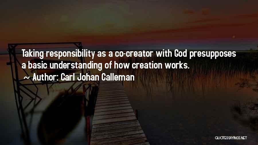 Carl Johan Calleman Quotes: Taking Responsibility As A Co-creator With God Presupposes A Basic Understanding Of How Creation Works.