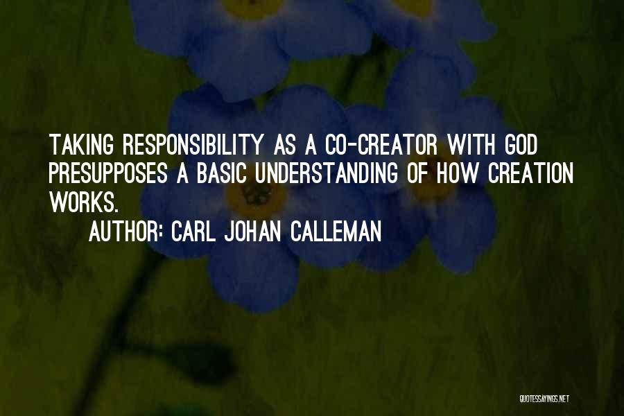 Carl Johan Calleman Quotes: Taking Responsibility As A Co-creator With God Presupposes A Basic Understanding Of How Creation Works.