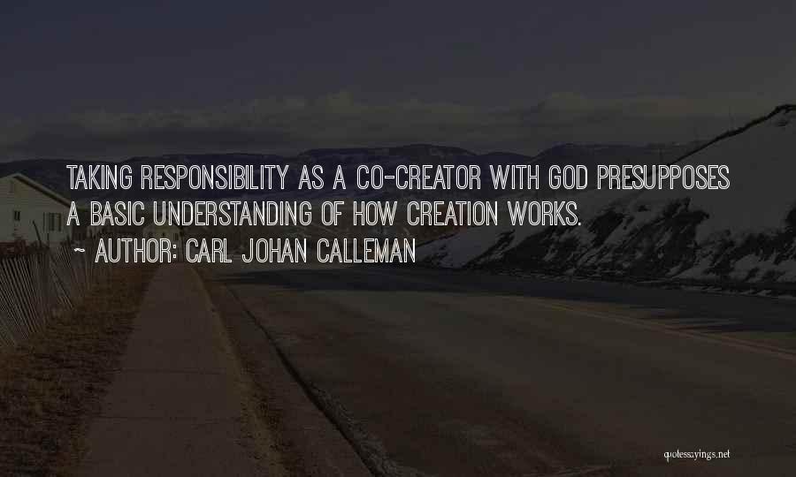 Carl Johan Calleman Quotes: Taking Responsibility As A Co-creator With God Presupposes A Basic Understanding Of How Creation Works.