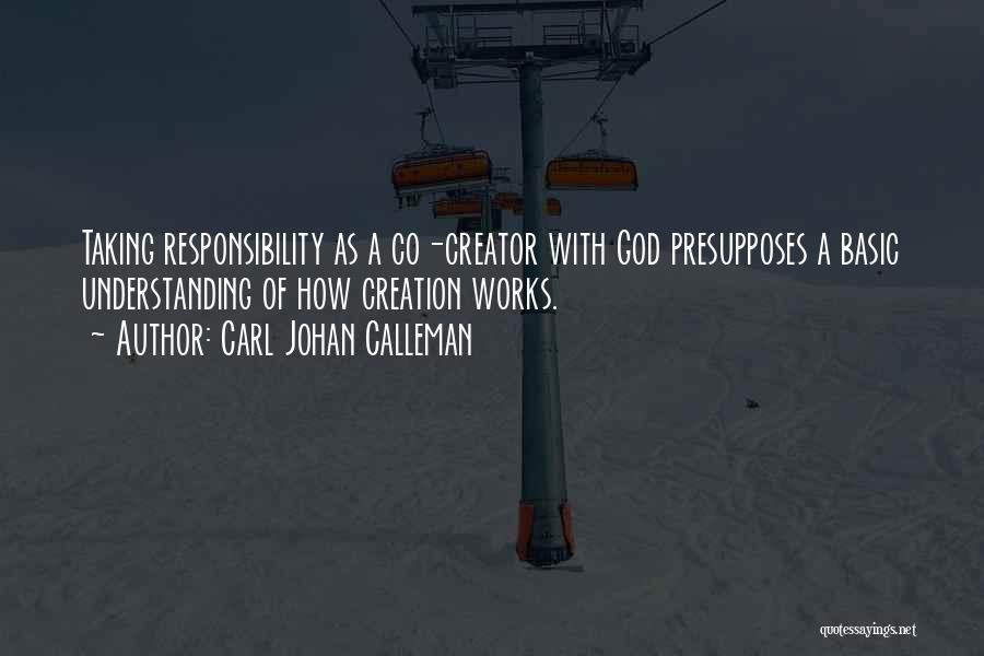 Carl Johan Calleman Quotes: Taking Responsibility As A Co-creator With God Presupposes A Basic Understanding Of How Creation Works.