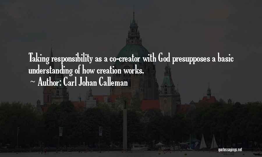 Carl Johan Calleman Quotes: Taking Responsibility As A Co-creator With God Presupposes A Basic Understanding Of How Creation Works.