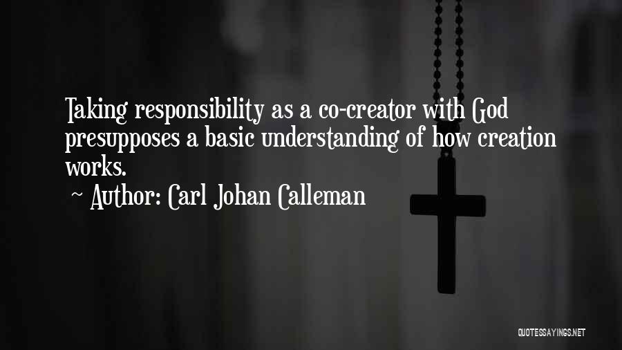 Carl Johan Calleman Quotes: Taking Responsibility As A Co-creator With God Presupposes A Basic Understanding Of How Creation Works.