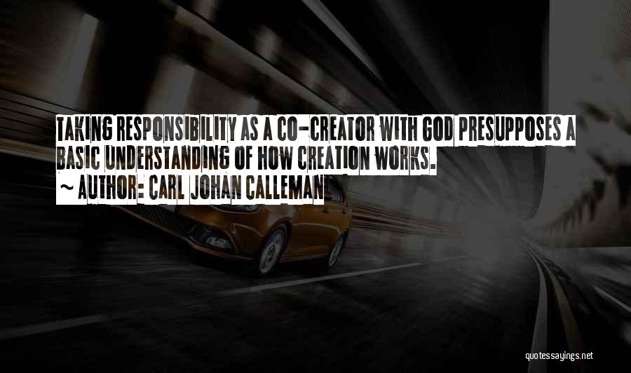 Carl Johan Calleman Quotes: Taking Responsibility As A Co-creator With God Presupposes A Basic Understanding Of How Creation Works.