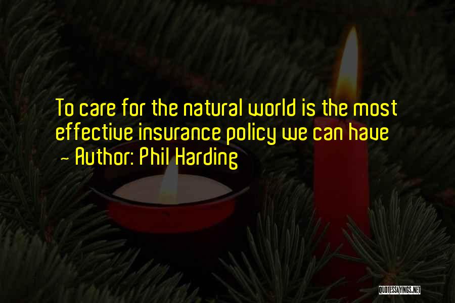 Phil Harding Quotes: To Care For The Natural World Is The Most Effective Insurance Policy We Can Have