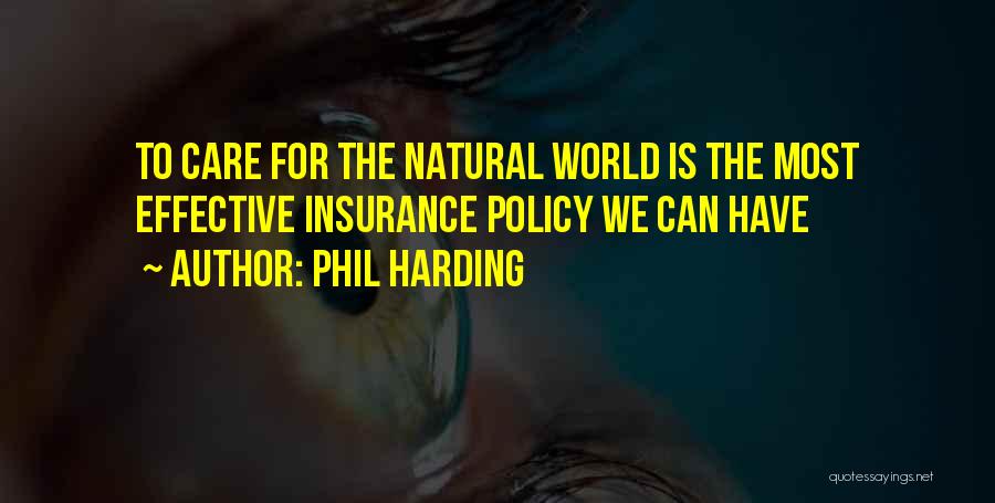 Phil Harding Quotes: To Care For The Natural World Is The Most Effective Insurance Policy We Can Have