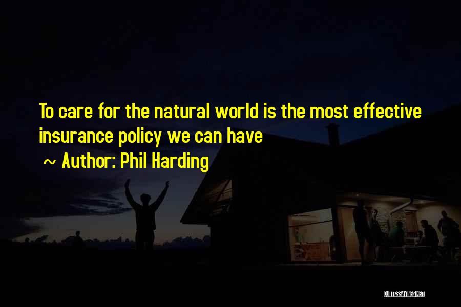 Phil Harding Quotes: To Care For The Natural World Is The Most Effective Insurance Policy We Can Have