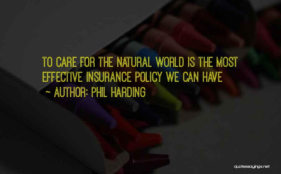 Phil Harding Quotes: To Care For The Natural World Is The Most Effective Insurance Policy We Can Have