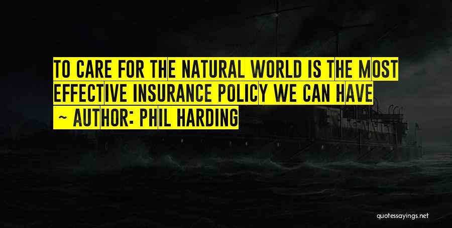 Phil Harding Quotes: To Care For The Natural World Is The Most Effective Insurance Policy We Can Have