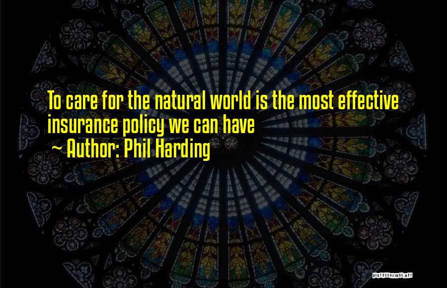 Phil Harding Quotes: To Care For The Natural World Is The Most Effective Insurance Policy We Can Have