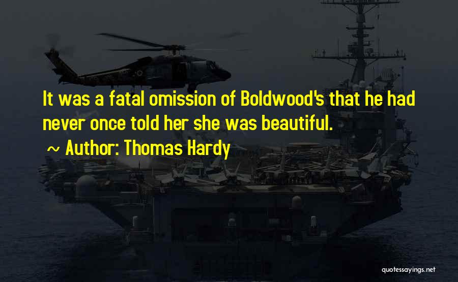 Thomas Hardy Quotes: It Was A Fatal Omission Of Boldwood's That He Had Never Once Told Her She Was Beautiful.